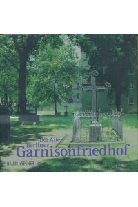 Der Alte Berliner Garnisonfriedhof im Spannungsfeld zwischen Scheunenviertel und Monbijou.   - Herausgegeben vom Förderverein Alter Berliner Garnisonfriedhof.