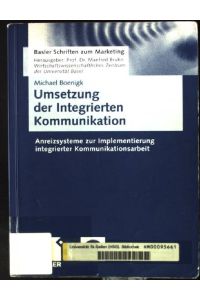 Umsetzung der integrierten Kommunikation : Anreizsysteme zur Implementierung integrierter Kommunikationsarbeit.   - Basler Schriften zum Marketing ; Bd. 7