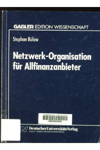 Netzwerk-Organisation für Allfinanzanbieter : ein organisationstheoretischer Vorschlag auf Grundlage der Neuen Institutionenökonomie.   - Gabler Edition Wissenschaft