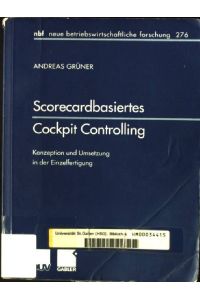 Scorecardbasiertes Cockpit-Controlling : Konzeption und Umsetzung in der Einzelfertigung.   - Neue betriebswirtschaftliche Forschung ; Bd. 276