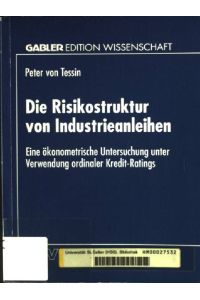Die Risikostruktur von Industrieanleihen : eine ökonometrische Untersuchung unter Verwendung ordinaler Kredit-Ratings.   - Gabler Edition Wissenschaft