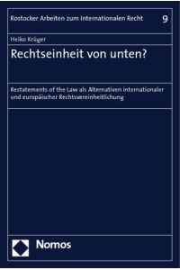 Rechtseinheit von unten? : restatements of the law als Alternativen internationaler und europäischer Rechtsvereinheitlichung  - (=Rostocker Arbeiten zum internationalen Recht ; Bd. 9).