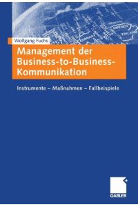 Management der Business-to-Business-Kommunikation: Instrumente - Maßnahmen - Fallbeispiele (German Edition)