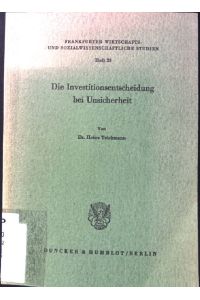 Die Investitionsentscheidung bei Unsicherheit.   - Frankfurter Wirtschafts- und Sozialwissenschaftliche Studien, Heft 23.