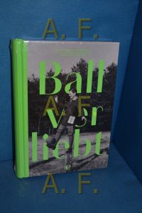 Ballverliebt : Texte zum Fußball von Jochen Schmidt zu historischen Amateuraufnahmen aus der Sammlung Jochen Raiß