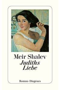 Judiths Liebe : Roman.   - Meir Shalev. Aus dem Hebr. von Ruth Achlama / Diogenes-Taschenbuch ; 23119