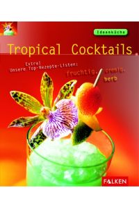 Tropical Cocktails : extra! Unsere Top-Rezepte-Listen: fruchtig, cremig, herb.   - [Wolfgang Hubert. Red.: Dirk Katzschmann ... Rezeptfotos: Klaus Arras] / Ideenküche