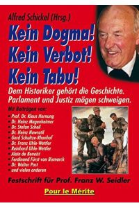 Kein Dogma ! Kein Verbot ! Kein Tabu ! - dem Historiker gehört die Geschichte, Parlament und Justiz mögen schweigen - Festschrift für Prof. Franz W. Seidler.