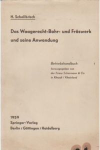 Das Waagerecht-Bohr- und Fräswerk und seine Anwendung : Betriebshandbuch.   - Heinrich Schallbroch. hrsg. von d. Firma Scharmann & Co. in Rheydt/Rheinland
