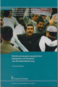 Die Medienstrategien ägyptischer Islamisten im Kontext von Demokratisierung.   - Medien und politische Kommunikation - Naher Osten und islamische Welt 21.