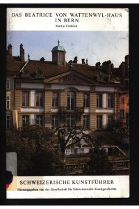 Das Beatrice-von-Wattenwyl-Haus in Bern.   - Schweizerische Kunstführer,  Nr. 477 : Serie 48.