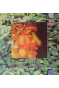 Cucumis sativus. Das unbekannte Wesen. Geschichten um die brandenburgische Gurke.