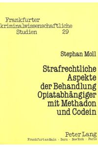 Strafrechtliche Aspekte der Behandlung Opiatabhängiger mit Methadon und Codein (Frankfurter kriminalwissenschaftliche Studien)