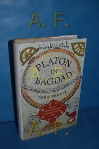 Platon in Bagdad : wie das Wissen der Antike zurück nach Europa kam.