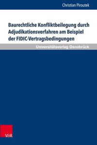 Baurechtliche Konfliktbeilegung durch Adjudikationsverfahren am Beispiel der FIDIC-Vertragsbedingungen  - Perspektiven für eine Implementierung der Adjudikation in Deutschland