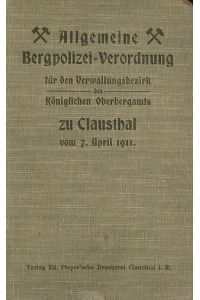 Allgemeine Bergpolizei - Verordnung für den Verwaltungsbezirk des Königlichen Oberbergamts zu Clausthal vom 7. April 1911.