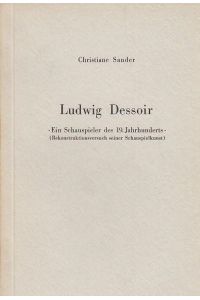 Ludwig Dessoir - Ein Schauspieler des 19. Jahrhunderts - (Rekonstruktionsversuch seiner Schauspielkunst).
