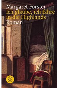 Ich glaube, ich fahre in die Highlands : Roman.   - Margaret Forster. Aus dem Engl. von Sylvia Höfer / Fischer ; 10867