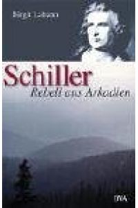 Schiller : Rebell aus Arkadien.   - Mit Fotos von Ute Mahler