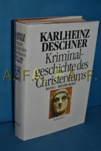 Kriminalgeschichte des Christentums Band 1: Die Frühzeit, Von den Ursprüngen im Alten Testament bis zu, Tod des h. Augustinius (430)