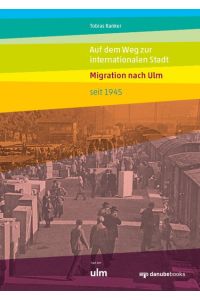 Auf dem Weg zur internationalen Stadt  - Migration nach Ulm seit 1945