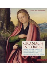 Cranach in Coburg. Gemälde von Lucas Cranach d. Ä. , Lucas Cranach d. J. , der Werkstatt und des Umkreises in den Kunstsammlungen der Veste Coburg.