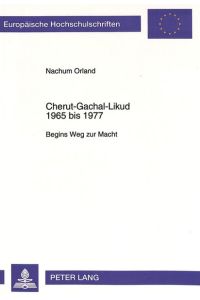 Cherut-Gachal-Likud 1965 bis 1977: Begins Weg zur Macht (Europäische Hochschulschriften / European University Studies / Publications Universitaires Européennes, Band 582)