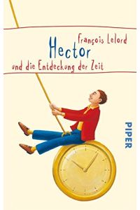 Hector und die Entdeckung der Zeit.   - François Lelord. Aus dem Franz. von Ralf Pannowitsch / Piper ; 5267