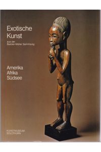 Exotische Kunst aus der Sammlung Barbier-Müller Sammlung. Amerika, Afrika, Südsee