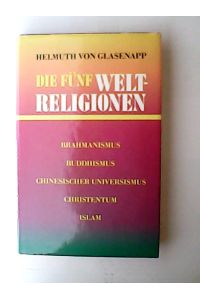 Die fünf Weltreligionen : Hinduismus, Buddhismus, Chinesischer Universismus, Christentum, Islam