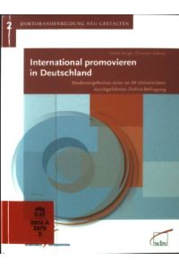 International promovieren in Deutschland : Studienergebnisse einer an 20 Hochschulen durchgeführten Online-Befragung.   - Doktorandenbildung neu gestalten; Bd. 2.