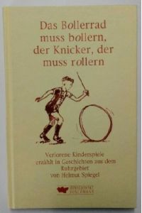 Das Bollerrad muss bollern, der Knicker, der muss rollern. Verlorene Kinderspiele erzählt Geschichten aus dem Ruhrgebeit