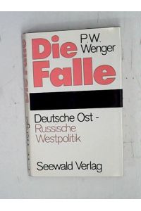 Die Falle : Dt. Ost-, russ. Westpolitik. Paul Wilhelm Wenger