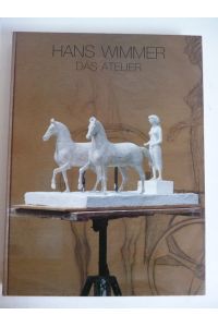 Hans Wimmer - Das Atelier: Original-Modelle - Bronzen - Zeichnerische Studien - Dokumente.