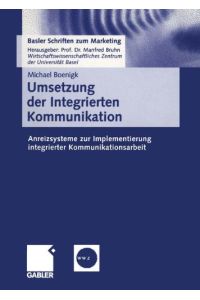 Umsetzung der Integrierten Kommunikation: Anreizsysteme zur Implementierung integrierter Kommunikationsarbeit (Basler Schriften zum Marketing, Band 7)