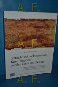 Spätantike und frühbyzantinische Kultur Bulgariens zwischen Orient und Okzident : Referate gehalten im Rahmen e. gemeinsam mit d. Bulgar. Forschungsinst. in Österreich organisierten Arbeitsgespräches vom 8. - 10. November 1983. - Balkankommission: Schriften der Balkankommission 16 : Antiquarische Abteilung