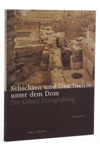 Schichten und Geschichte unter dem Dom. Die Kölner Domgrabung.