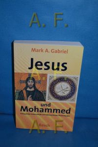 Jesus und Mohammed : erstaunliche Unterschiede und überraschende Ähnlichkeiten.   - Mark A. Gabriel. Aus dem Engl. übertr. von Christian Rendel