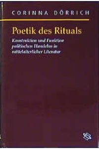 Poetik des Rituals  - Konstruktion und Funktion politischen Handelns in mittelalterlicher Literatur