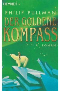 Der goldene Kompass.   - Philip Pullman. Aus dem Engl. von Wolfram Ströle und Andrea Kann / Heyne-Bücher / 1 / Heyne allgemeine Reihe ; Nr. 10657