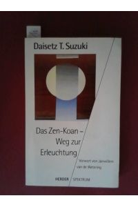 Das Zen-Koan - Weg zur Erleuchtung.   - Daisetz Teitaro Suzuki. Mit einem Vorw. von Janwillem VanDeWetering. Aus dem Engl. von Bernadin Schellenberger / Herder-Spektrum ; Bd. 4452