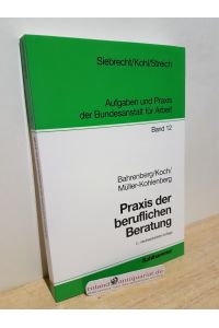 Praxis der beruflichen Beratung / von Rainer Bahrenberg ; Heiner Koch ; Lothar Müller-Kohlenberg / Aufgaben und Praxis der Bundesanstalt für Arbeit ; Bd. 12