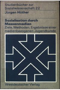 Sozialisation durch Massenmedien: Ziele, Methoden, Ergebnisse einer medienbezogenen Jugendkunde.   - (Nr 22)  Studienbücher zur Sozialwissenschaft.