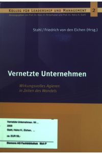 Vernetzte Unternehmen : Wirkungsvolles Agieren in Zeiten des Wandels.   - Kolleg für Leadership and Management; Band 2.