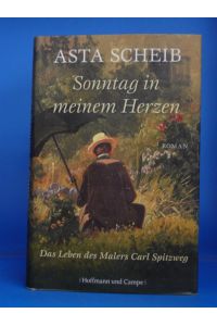 Sonntag in meinem Herzen. Das Leben des Malers Carl Spitzweg. Roman.