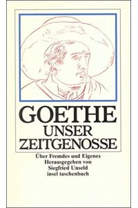 Goethe, unser Zeitgenosse : über Fremdes und Eigenes.   - hrsg. von Siegfried Unseld / Insel-Taschenbuch ; 1425