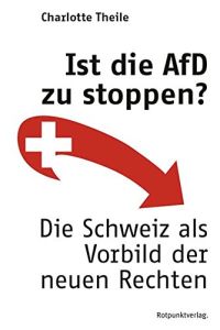 Ist die AfD zu stoppen  - Die Schweiz als Vorbild der neuen Rechten