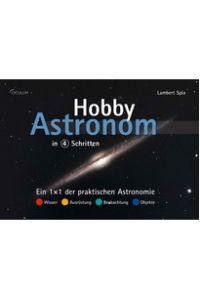 Hobby-Astronom in 4 Schritten. Ein 1x1 der praktischen Astronomie ; Wissen - Ausrüstung - Beobachtung - Objekte.