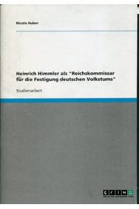 Heinrich Himmler als Reichskommissar für die Festigung deutschen Volkstums.   - Studienarbeit.