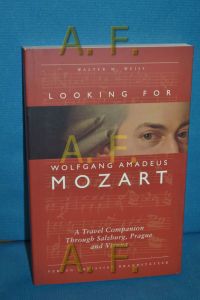 Looking for Wolfgang Amadeus Mozart, A Travel Companion Throught Salzburg, Prague and Vienna